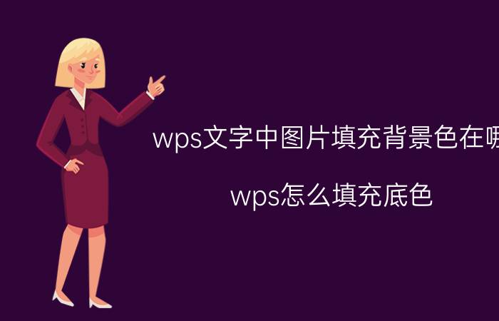 wps文字中图片填充背景色在哪 wps怎么填充底色？